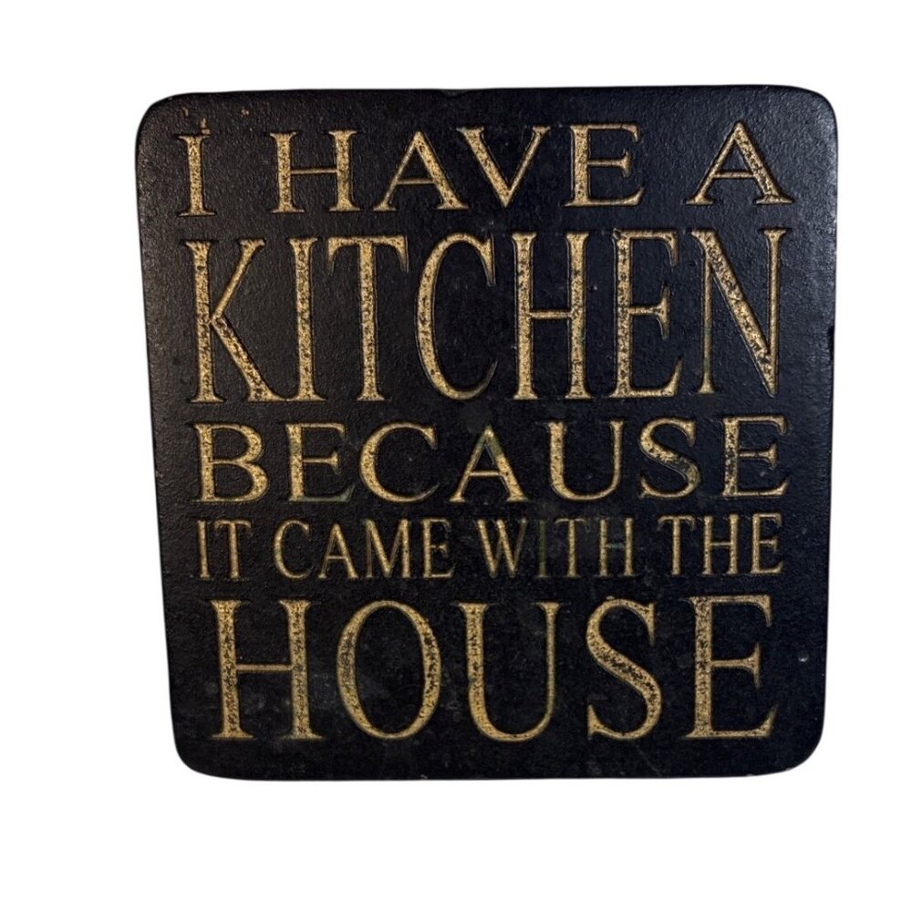 Coaster With Gold Text I Have A Kitchen Because It Came With The House